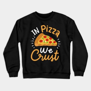 In Pizza We Crust Crewneck Sweatshirt